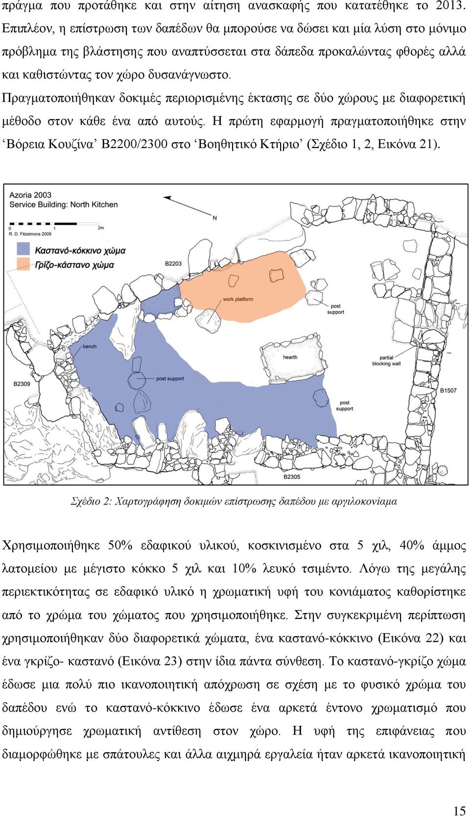 Πραγματοποιήθηκαν δοκιμές περιορισμένης έκτασης σε δύο χώρους με διαφορετική μέθοδο στον κάθε ένα από αυτούς.