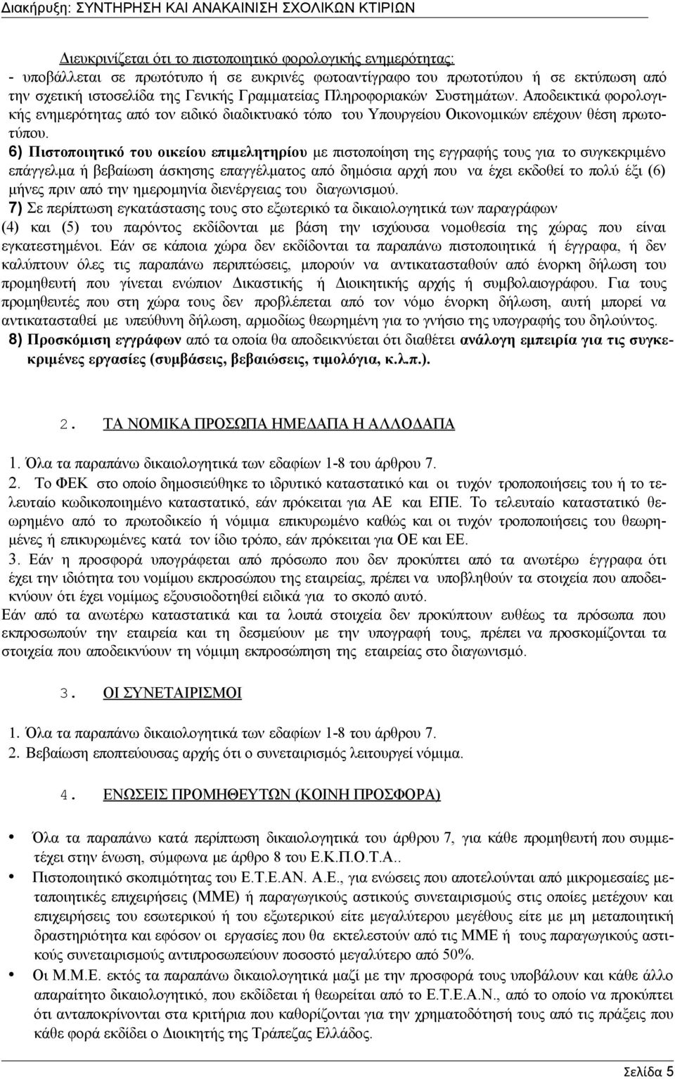 6) Πιστοποιητικό του οικείου επιμελητηρίου με πιστοποίηση της εγγραφής τους για το συγκεκριμένο επάγγελμα ή βεβαίωση άσκησης επαγγέλματος από δημόσια αρχή που να έχει εκδοθεί το πολύ έξι (6) μήνες