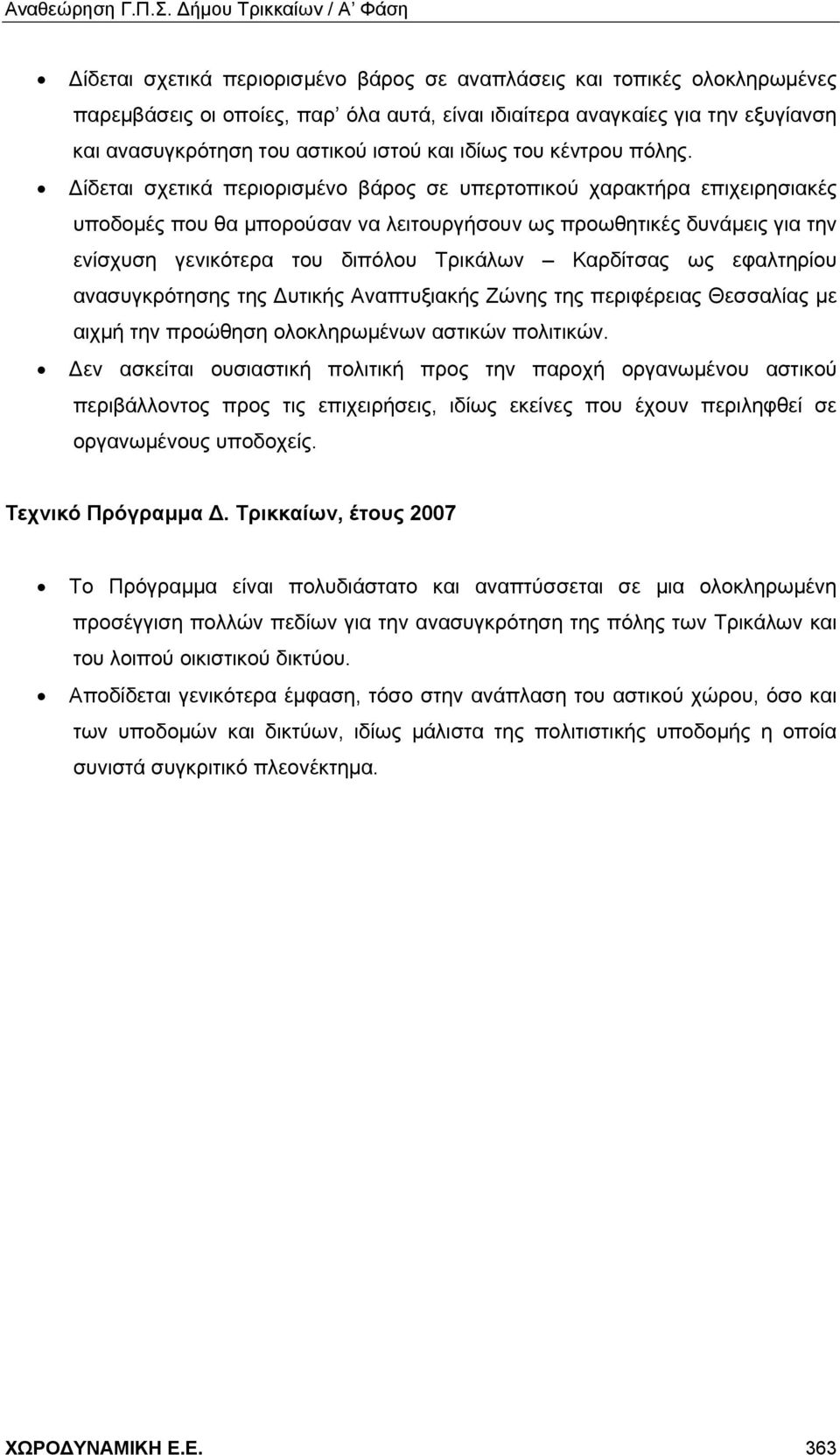 Δίδεται σχετικά περιορισμένο βάρος σε υπερτοπικού χαρακτήρα επιχειρησιακές υποδομές που θα μπορούσαν να λειτουργήσουν ως προωθητικές δυνάμεις για την ενίσχυση γενικότερα του διπόλου Τρικάλων