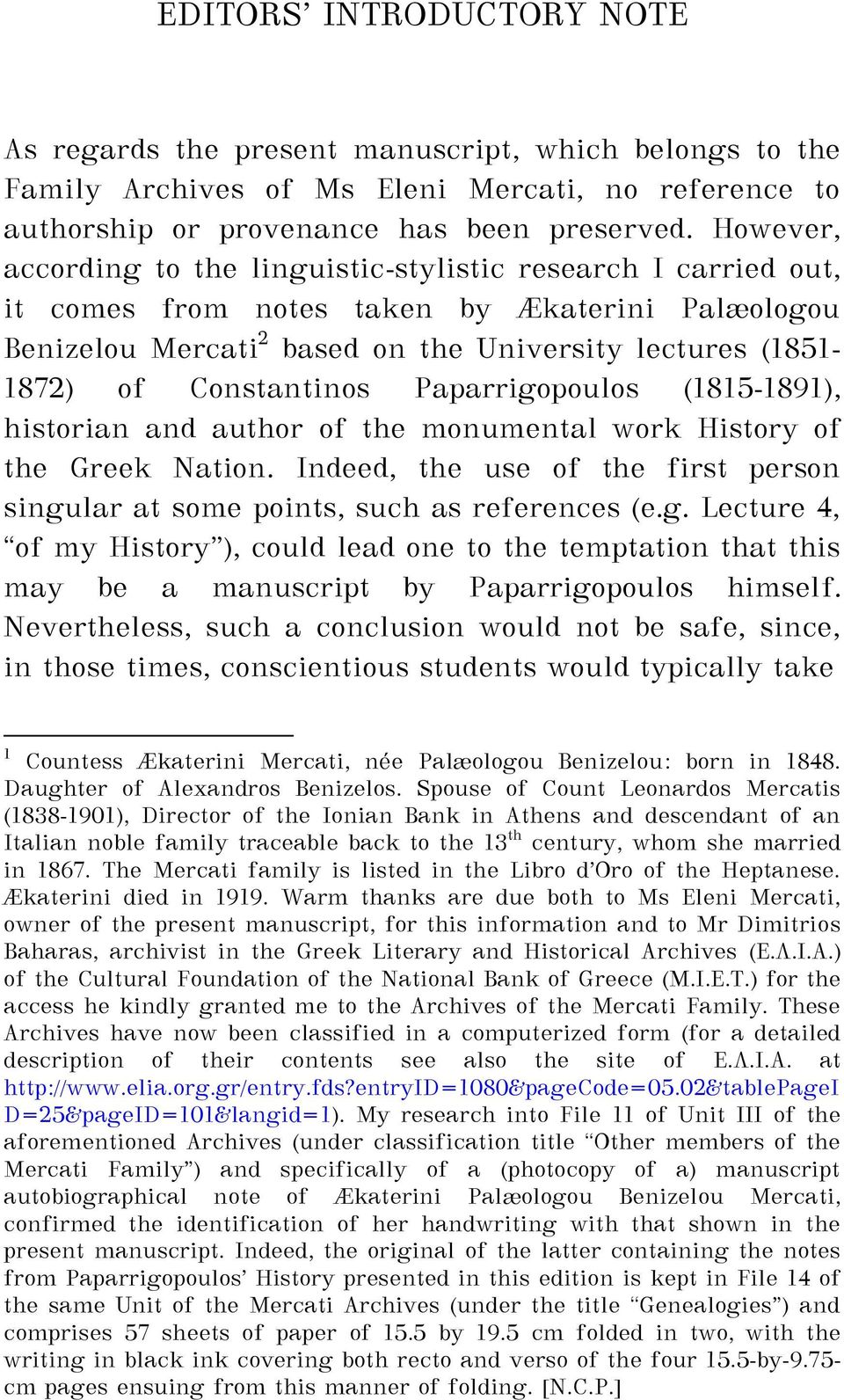 Constantinos Paparrigopoulos (1815-1891), historian and author of the monumental work History of the Greek Nation. Indeed, the use of the first person singular at some points, such as references (e.g. Lecture 4, of my History ), could lead one to the temptation that this may be a manuscript by Paparrigopoulos himself.