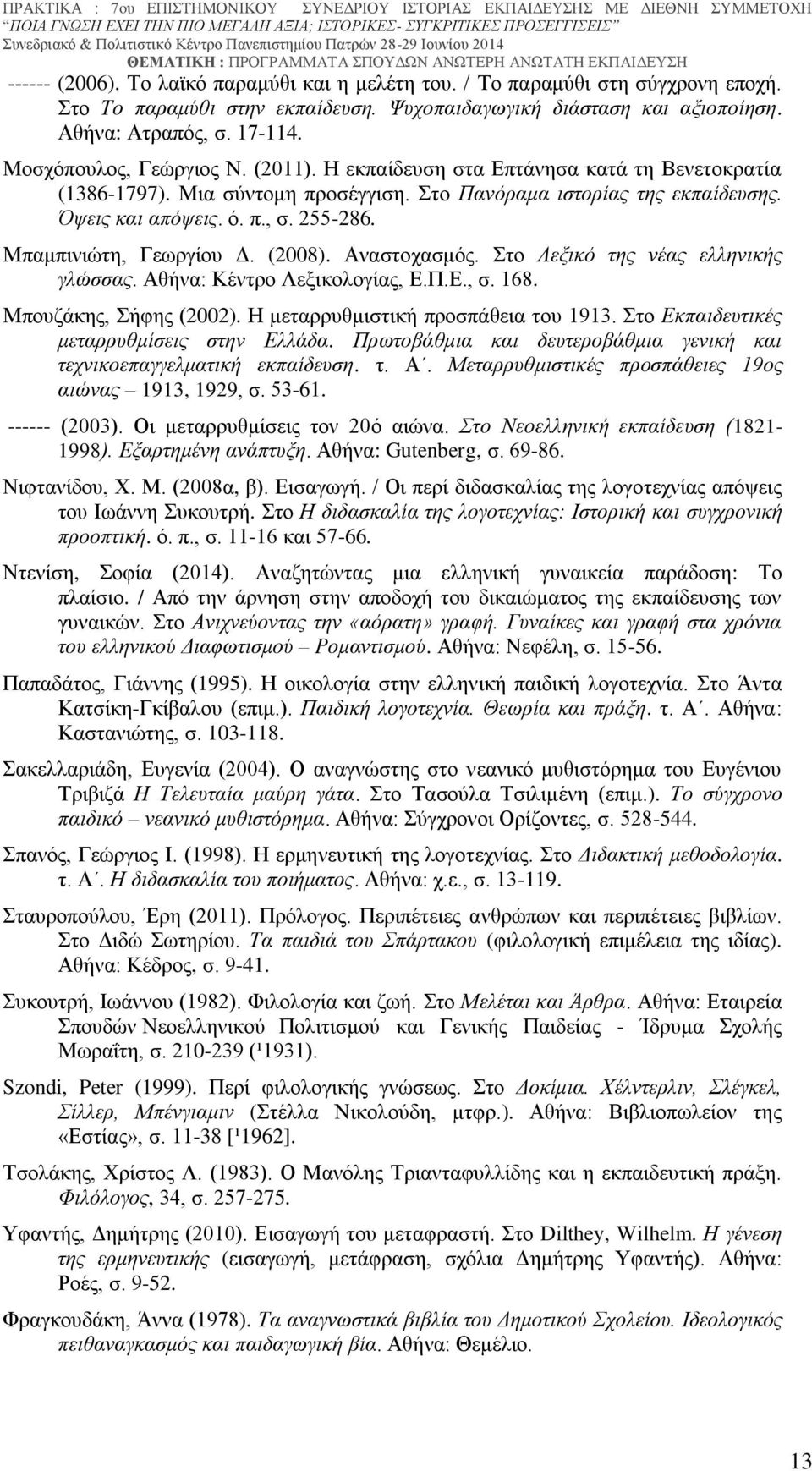 Μπαμπινιώτη, Γεωργίου Δ. (2008). Αναστοχασμός. Στο Λεξικό της νέας ελληνικής γλώσσας. Αθήνα: Κέντρο Λεξικολογίας, Ε.Π.Ε., σ. 168. Μπουζάκης, Σήφης (2002). Η μεταρρυθμιστική προσπάθεια του 1913.