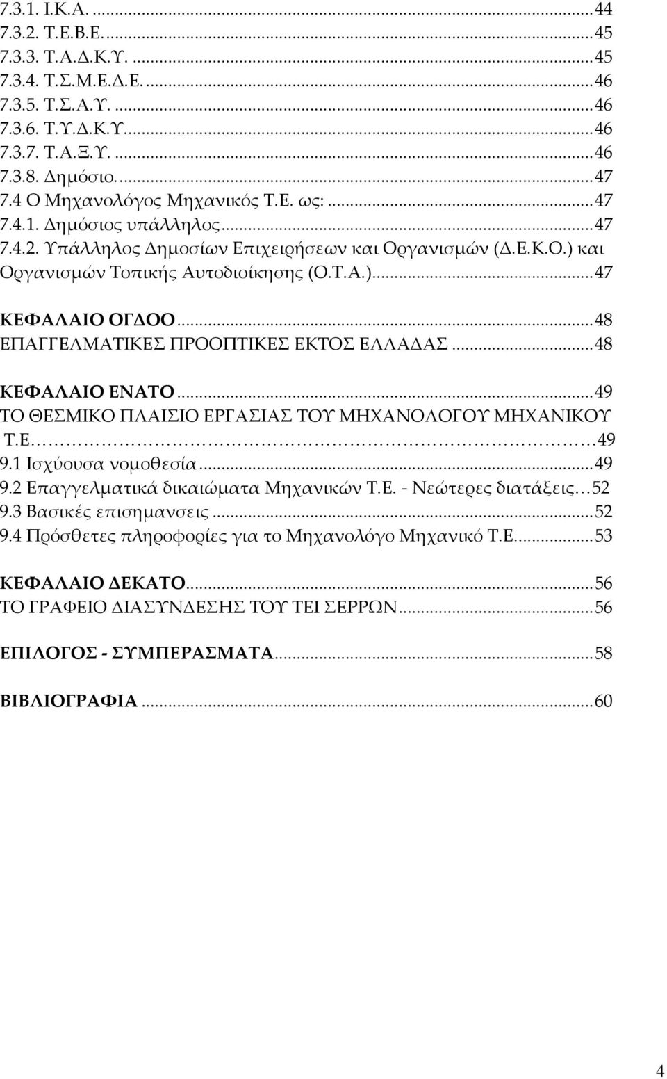 .. 48 ΕΠΑΓΓΕΛΜΑΤΙΚΕΣ ΠΡΟΟΠΤΙΚΕΣ ΕΚΤΟΣ ΕΛΛΑΔΑΣ... 48 ΚΕΦΑΛΑΙΟ ΕΝΑΤΟ... 49 ΤΟ ΘΕΣΜΙΚΟ ΠΛΑΙΣΙΟ ΕΡΓΑΣΙΑΣ ΤΟΥ ΜΗΧΑΝΟΛΟΓΟΥ ΜΗΧΑΝΙΚΟΥ Τ.Ε 49 9.1 Ισχύουσα νομοθεσία... 49 9.2 Επαγγελματικά δικαιώματα Μηχανικών Τ.