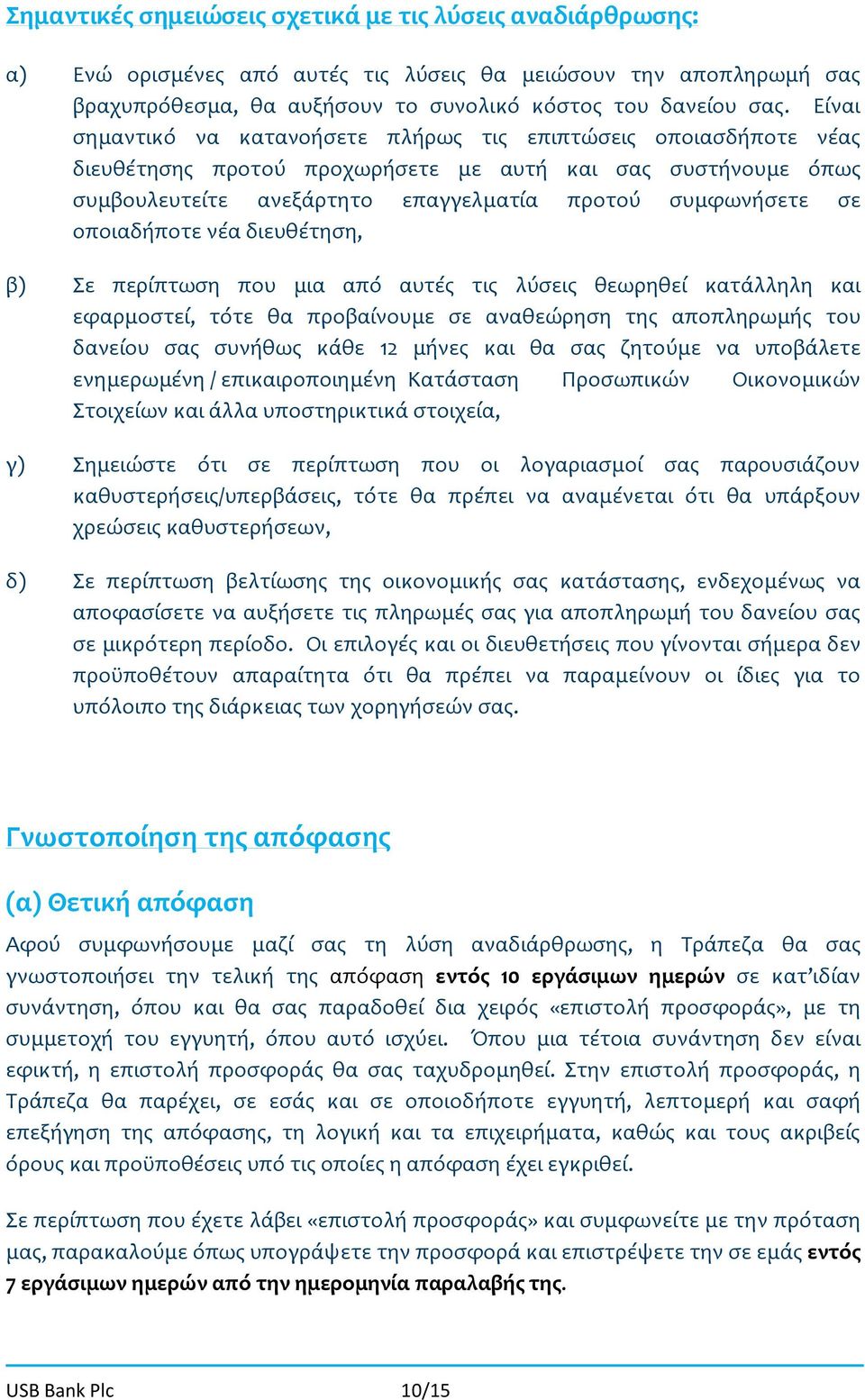 οποιαδήποτε νέα διευθέτηση, β) Σε περίπτωση που μια από αυτές τις λύσεις θεωρηθεί κατάλληλη και εφαρμοστεί, τότε θα προβαίνουμε σε αναθεώρηση της αποπληρωμής του δανείου σας συνήθως κάθε 12 μήνες και