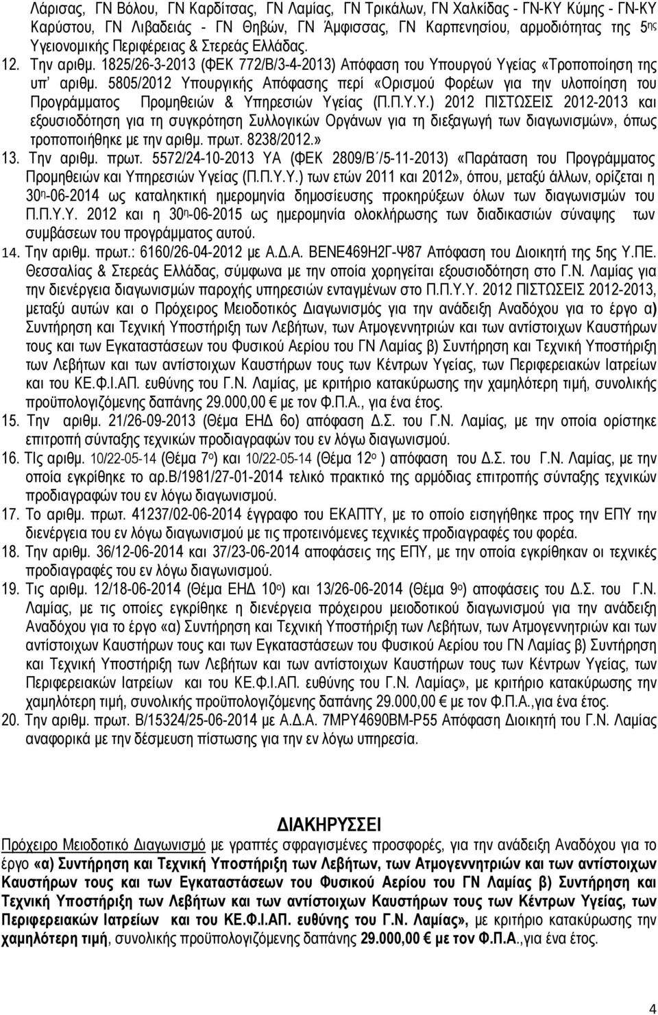 5805/2012 Υπουργικής Απόφασης περί «Ορισµού Φορέων για την υλοποίηση του Προγράµµατος Προµηθειών & Υπηρεσιών Υγείας (Π.Π.Υ.Υ.) 2012 ΠΙΣΤΩΣΕΙΣ 2012-2013 και εξουσιοδότηση για τη συγκρότηση Συλλογικών Οργάνων για τη διεξαγωγή των διαγωνισµών», όπως τροποποιήθηκε µε την αριθµ.