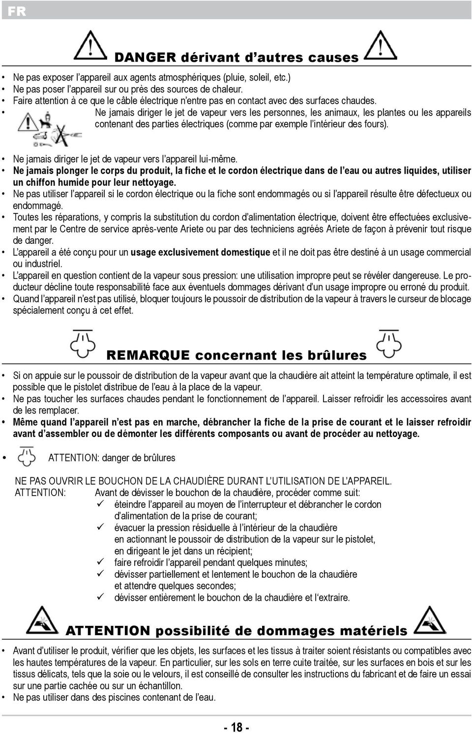 exemple l intrieur des fours) Ne jamais diriger le jet de vapeur vers l appareil lui-mme Ne jamais plonger le corps du produit, la fiche et le cordon lectrique dans de l eau ou autres liquides,