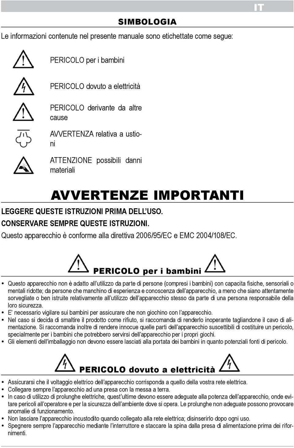 EMC 2004/108/EC PERICOLO per i bambini Questo apparecchio non adatto all utilizzo da parte di persone (compresi i bambini) con capacita fisiche, sensoriali o mentali ridotte; da persone che manchino