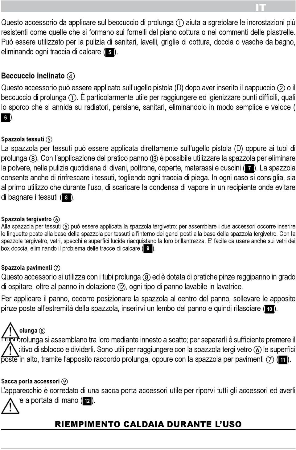 applicato sull ugello pistola (D) dopo aver inserito il cappuccio 2 o il beccuccio di prolunga 1 particolarmente utile per raggiungere ed igienizzare punti difficili, quali lo sporco che si annida su