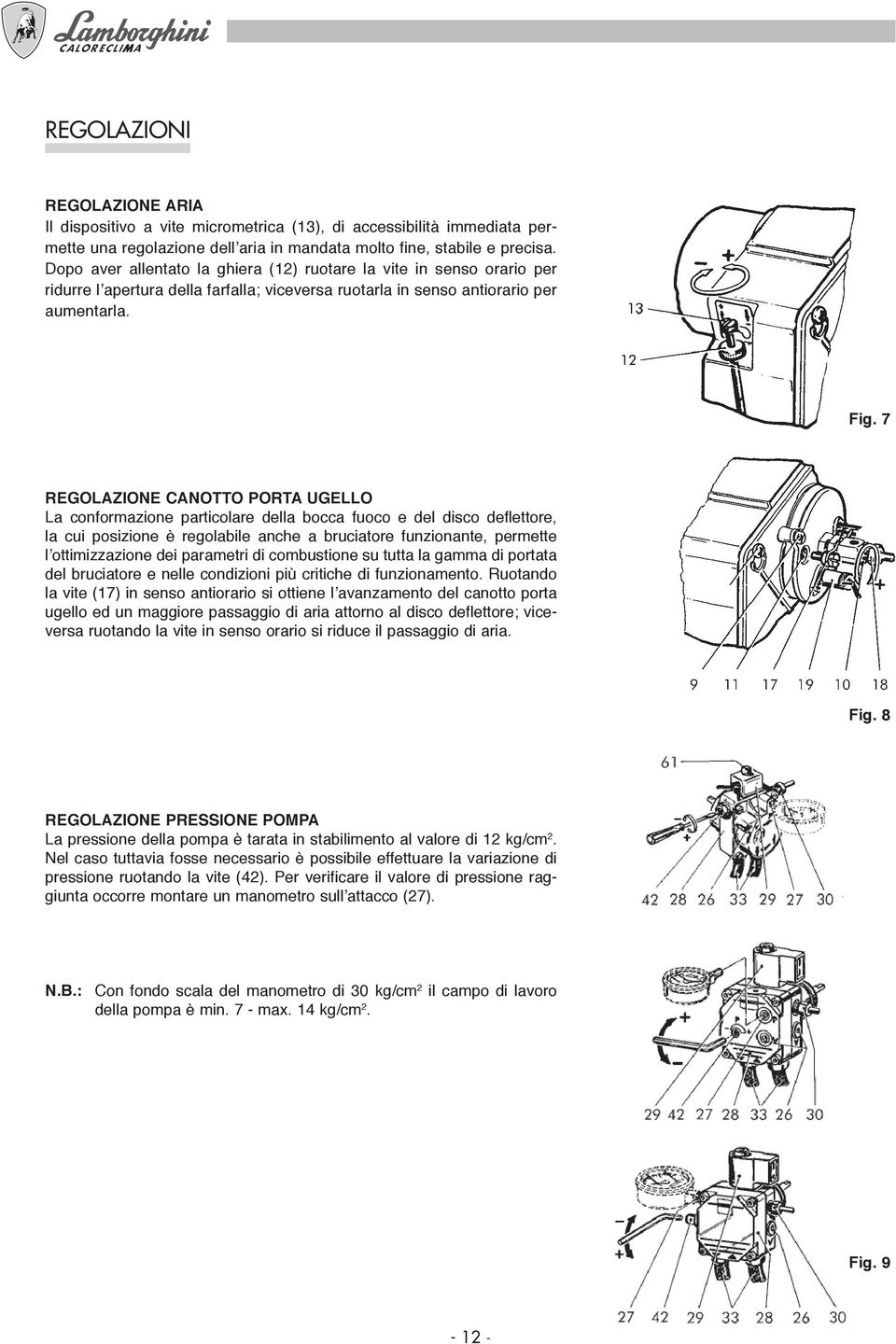 7 REGOLAZIONE CANOTTO PORTA UGELLO La conformazione particolare della bocca fuoco e del disco deflettore, la cui posizione è regolabile anche a bruciatore funzionante, permette l ottimizzazione dei