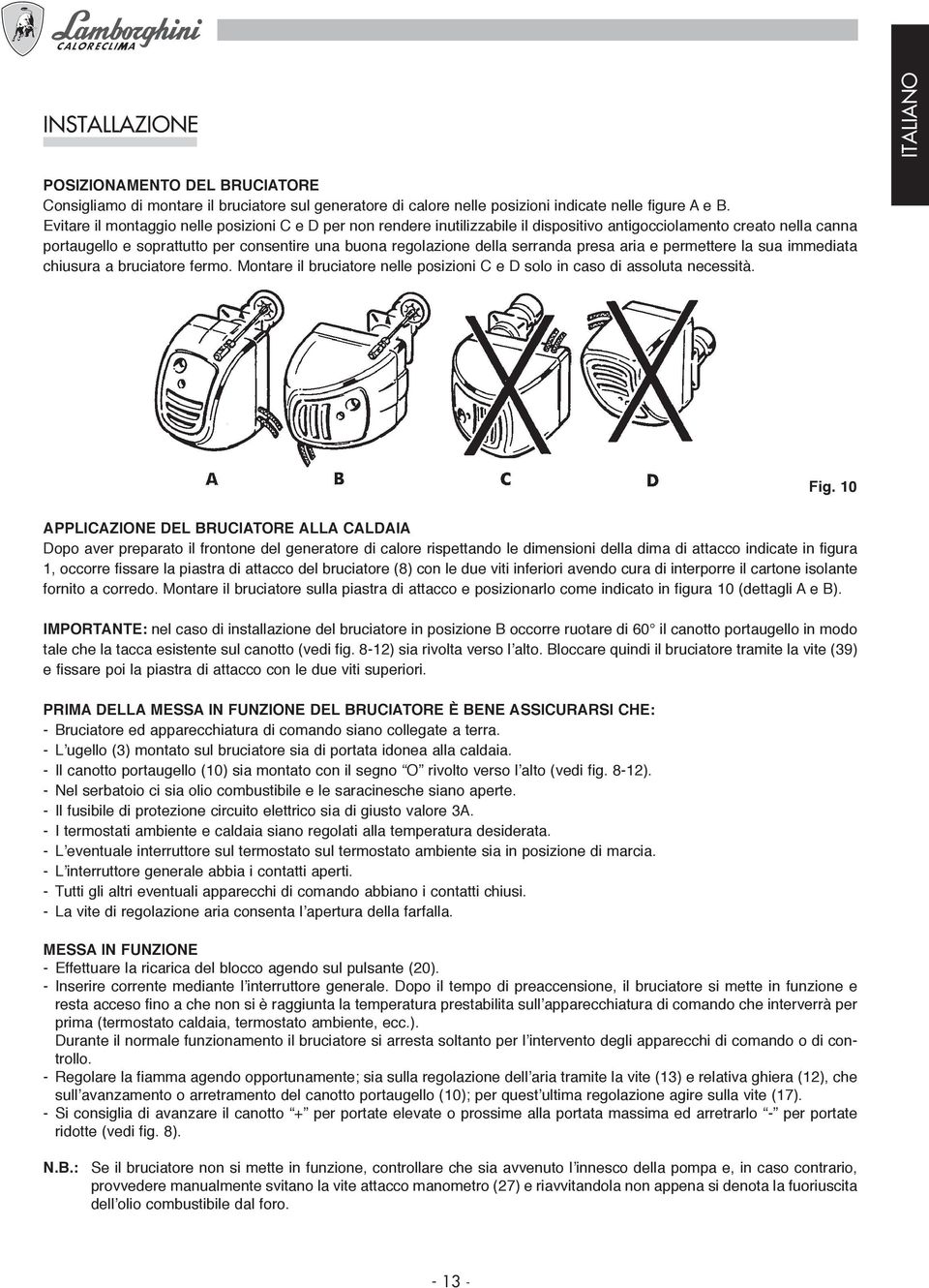 serranda presa aria e permettere la sua immediata chiusura a bruciatore fermo. Montare il bruciatore nelle posizioni C e D solo in caso di assoluta necessità. Fig.