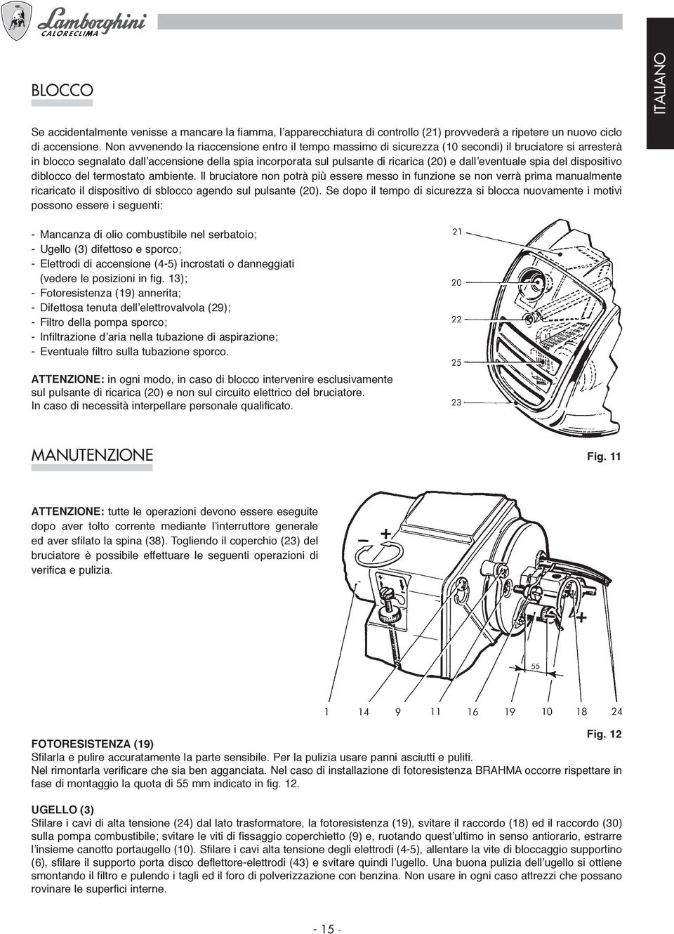 dall eventuale spia del dispositivo diblocco del termostato ambiente.