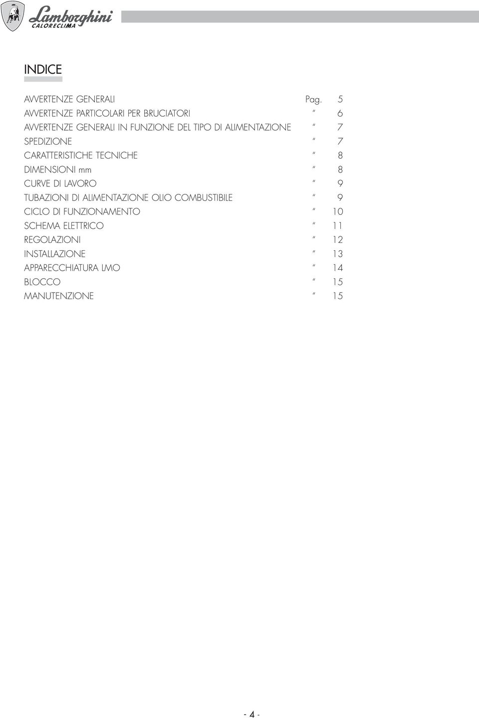 ALIMENTAZIONE 7 SPEDIZIONE 7 CARATTERISTICHE TECNICHE 8 DIMENSIONI mm 8 CURVE DI LAVORO 9