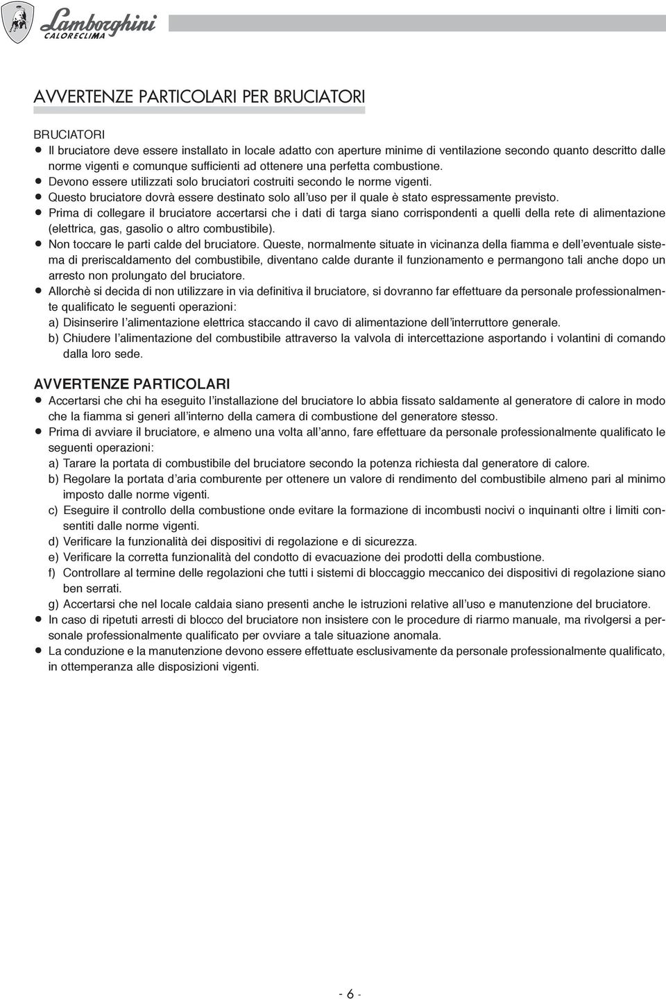 Questo bruciatore dovrà essere destinato solo all uso per il quale è stato espressamente previsto.