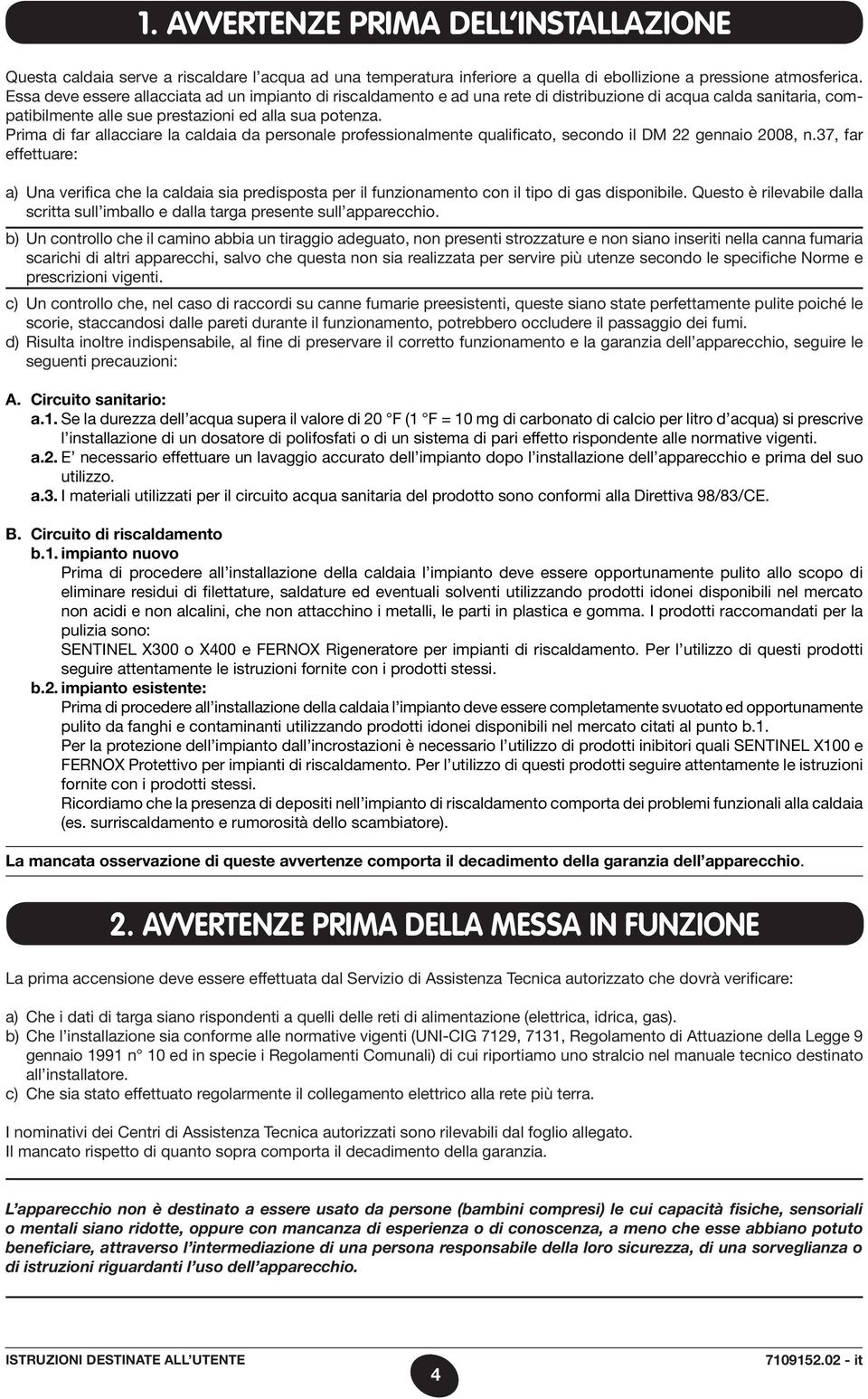 Prima di far allacciare la caldaia da personale professionalmente qualificato, secondo il DM 22 gennaio 2008, n.