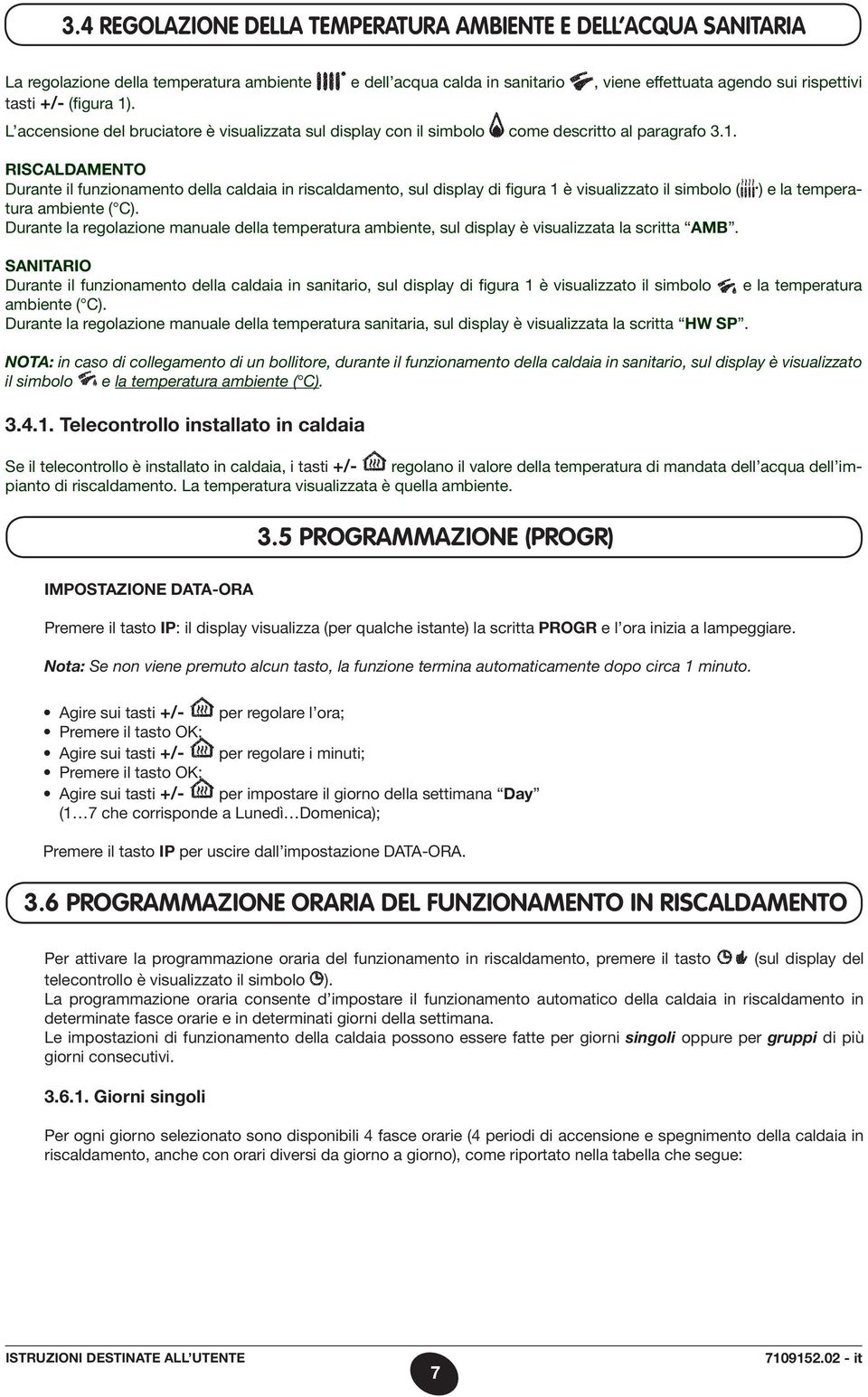 Durante la regolazione manuale della temperatura ambiente, sul display è visualizzata la scritta AMB.