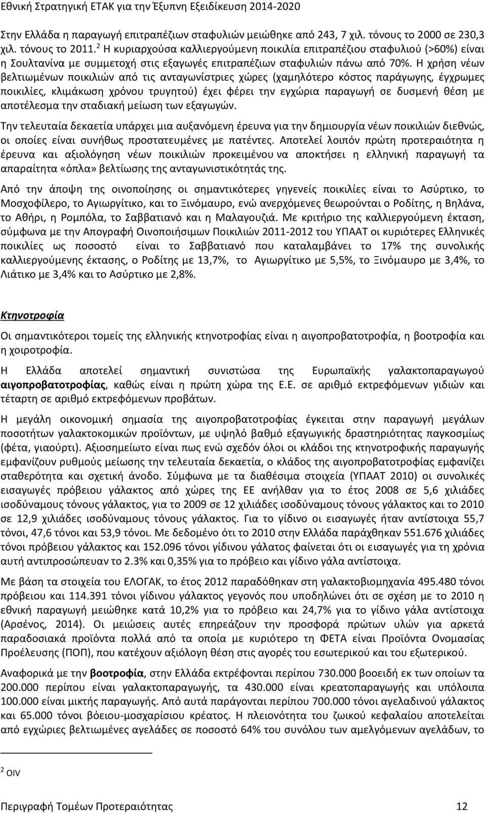 Η χρήση νέων βελτιωμένων ποικιλιών από τις ανταγωνίστριες χώρες (χαμηλότερο κόστος παράγωγης, έγχρωμες ποικιλίες, κλιμάκωση χρόνου τρυγητού) έχει φέρει την εγχώρια παραγωγή σε δυσμενή θέση με