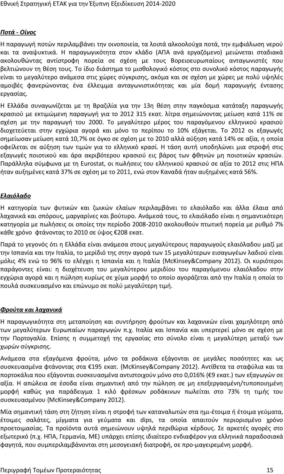 Το ίδιο διάστημα το μισθολογικό κόστος στο συνολικό κόστος παραγωγής είναι το μεγαλύτερο ανάμεσα στις χώρες σύγκρισης, ακόμα και σε σχέση με χώρες με πολύ υψηλές αμοιβές φανερώνοντας ένα έλλειμμα