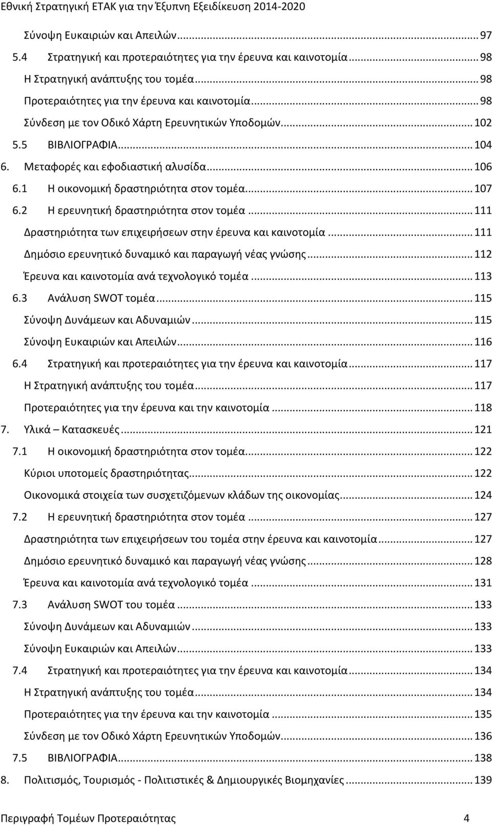 2 Η ερευνητική δραστηριότητα στον τομέα... 111 Δραστηριότητα των επιχειρήσεων στην έρευνα και καινοτομία... 111 Δημόσιο ερευνητικό δυναμικό και παραγωγή νέας γνώσης.