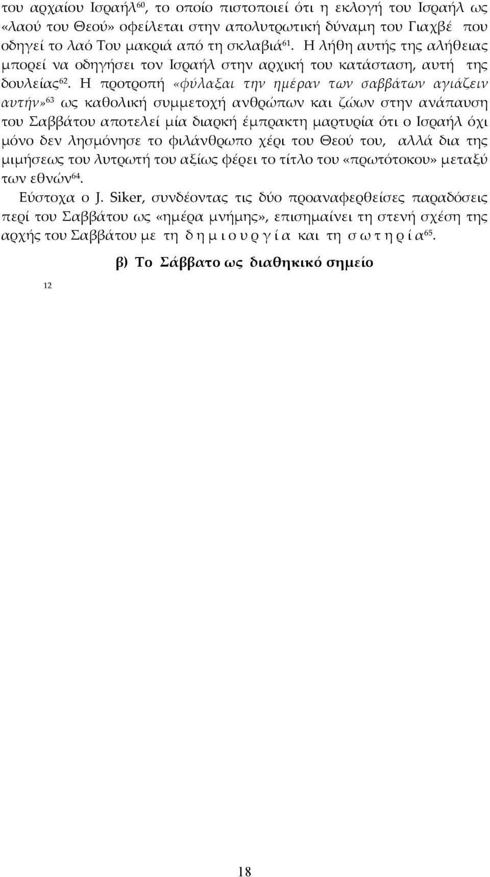 Η προτροπή «φύλαξαι την ηµέραν των σαββάτων αγιάζειν αυτήν» 63 ως καθολική συµµετοχή ανθρώπων και ζώων στην ανάπαυση του Σαββάτου αποτελεί µία διαρκή έµπρακτη µαρτυρία ότι ο Ισραήλ όχι µόνο δεν