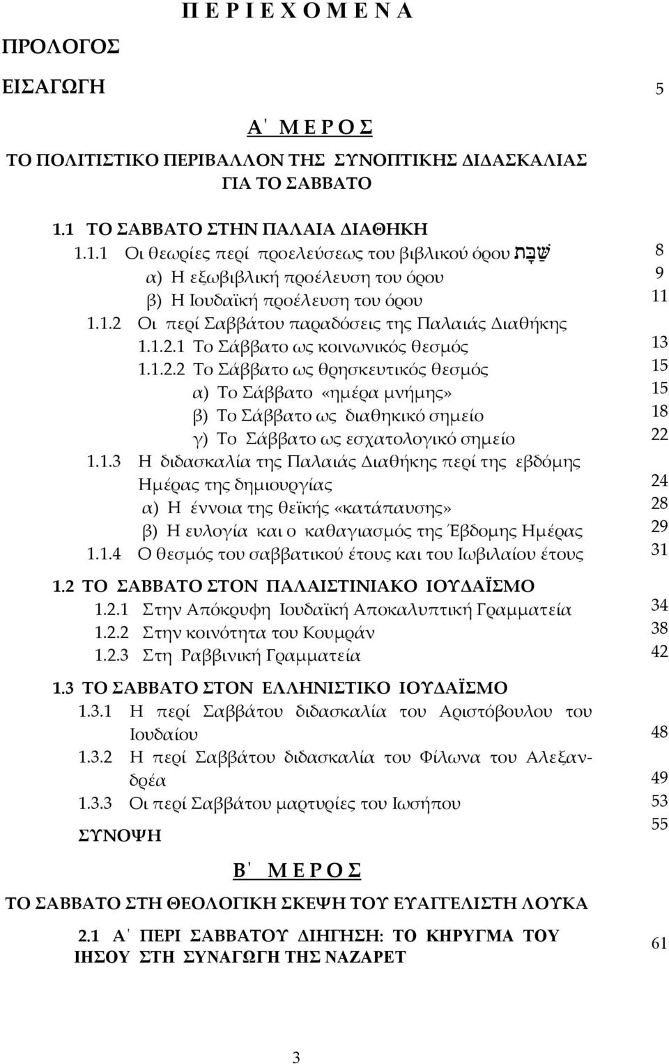 1.2.1 Το Σάββατο ως κοινωνικός θεσµός 1.1.2.2 Το Σάββατο ως θρησκευτικός θεσµός α) Το Σάββατο «ηµέρα µνήµης» β) Το Σάββατο ως διαθηκικό σηµείο γ) Το Σάββατο ως εσχατολογικό σηµείο 1.1.3 Η διδασκαλία της Παλαιάς ιαθήκης περί της εβδόµης Ηµέρας της δηµιουργίας α) Η έννοια της θεϊκής «κατάπαυσης» β) Η ευλογία και ο καθαγιασµός της Έβδοµης Ηµέρας 1.