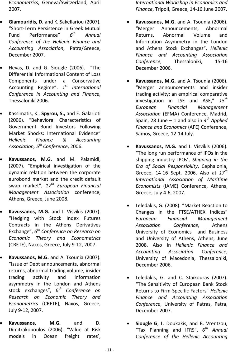 The Differential Informational Content of Loss Components under a Conservative Accounting Regime. 1 st International Conference in Accounting and Finance, Thessaloniki 2006. Kassimatis, K., Spyrou, S.