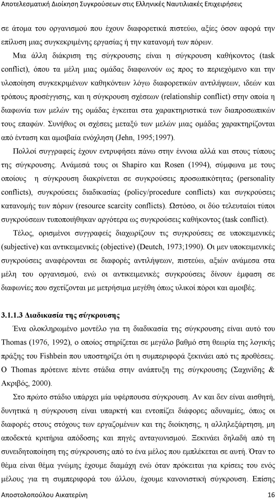 αντιλήψεων, ιδεών και τρόπους προσέγγισης, και η σύγκρουση σχέσεων (relationship conflict) στην οποία η διαφωνία των µελών της οµάδας έγκειται στα χαρακτηριστικά των διαπροσωπικών τους επαφών.