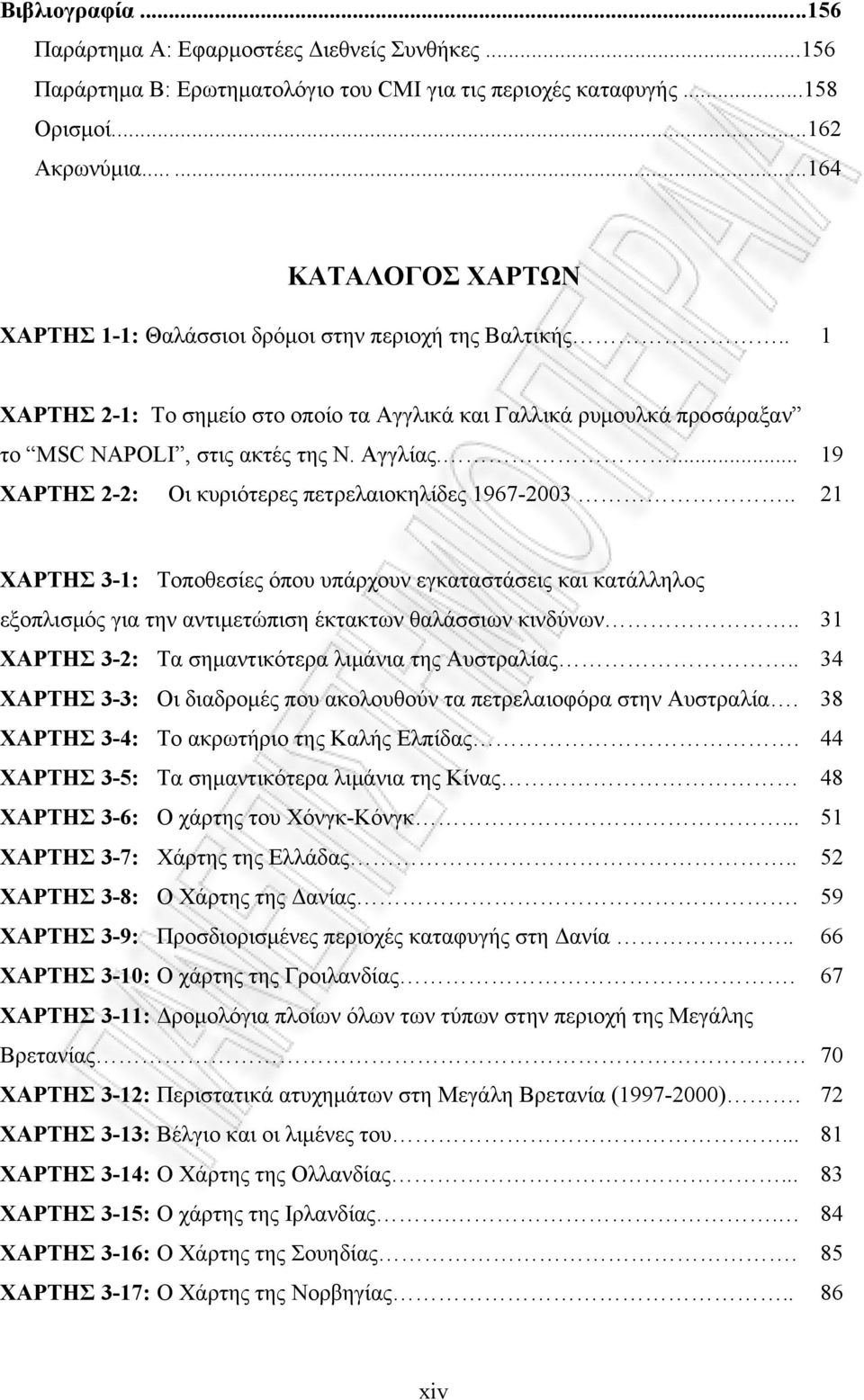 Αγγλίας.... 19 ΧΑΡΤΗΣ 2-2: Οι κυριότερες πετρελαιοκηλίδες 1967-2003.. 21 ΧΑΡΤΗΣ 3-1: Τοποθεσίες όπου υπάρχουν εγκαταστάσεις και κατάλληλος εξοπλισμός για την αντιμετώπιση έκτακτων θαλάσσιων κινδύνων.