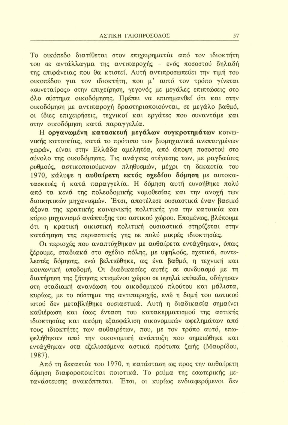 Πρέπει να επισημανθεί ότι και στην οικοδόμηση με αντιπαροχή δραστηριοποιούνται, σε μεγάλο βαθμό, οι ίδιες επιχειρήσεις, τεχνικοί και εργάτες που συναντάμε και στην οικοδόμηση κατά παραγγελία.