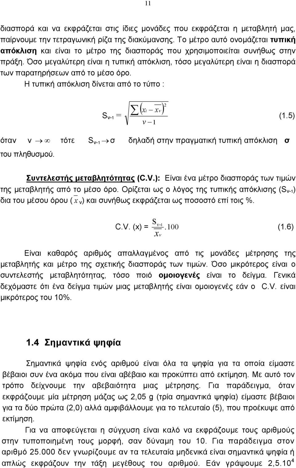 Όσο µεγαλύτερη είαι η τυπική απόκλιση, τόσο µεγαλύτερη είαι η διασπορά τω παρατηρήσεω από το µέσο όρο. Η τυπική απόκλιση δίεται από το τύπο : S -1 = ( xi x) v 1 (1.