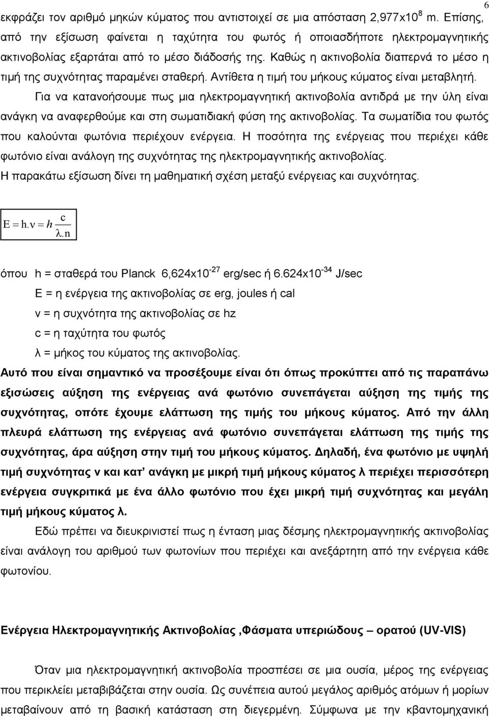 Καθώς η ακτινοβολία διαπερνά το μέσο η τιμή της συχνότητας παραμένει σταθερή. Αντίθετα η τιμή του μήκους κύματος είναι μεταβλητή.