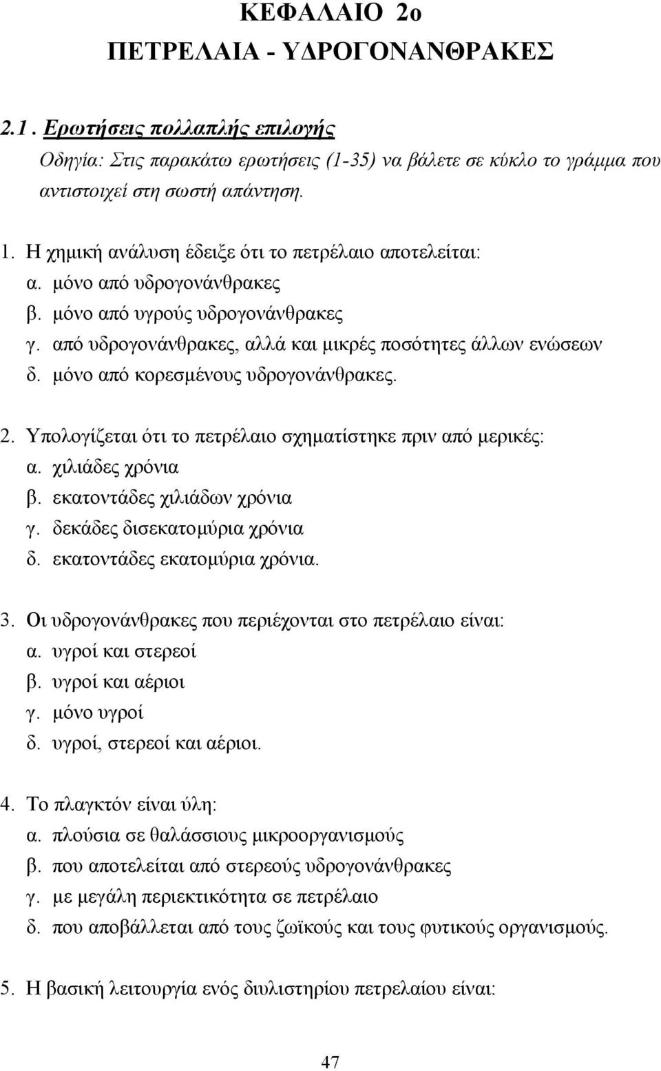 µόνο από κορεσµένους υδρογονάνθρακες. 2. Υπολογίζεται ότι το πετρέλαιο σχηµατίστηκε πριν από µερικές: α. χιλιάδες χρόνια β. εκατοντάδες χιλιάδων χρόνια γ. δεκάδες δισεκατοµύρια χρόνια δ.