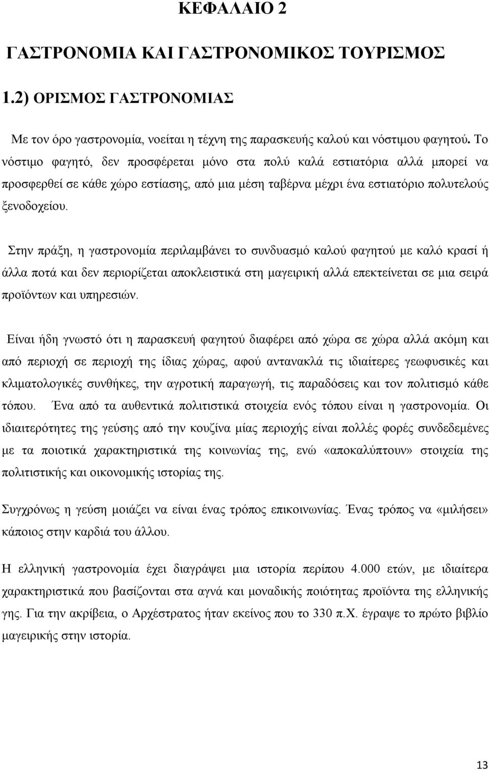 Στην πράξη, η γαστρονομία περιλαμβάνει το συνδυασμό καλού φαγητού με καλό κρασί ή άλλα ποτά και δεν περιορίζεται αποκλειστικά στη μαγειρική αλλά επεκτείνεται σε μια σειρά προϊόντων και υπηρεσιών.