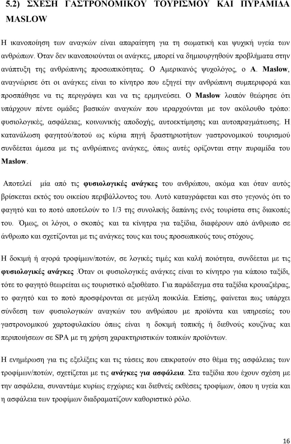 Μaslow, αναγνώρισε ότι οι ανάγκες είναι το κίνητρο που εξηγεί την ανθρώπινη συμπεριφορά και προσπάθησε να τις περιγράψει και να τις ερμηνεύσει.