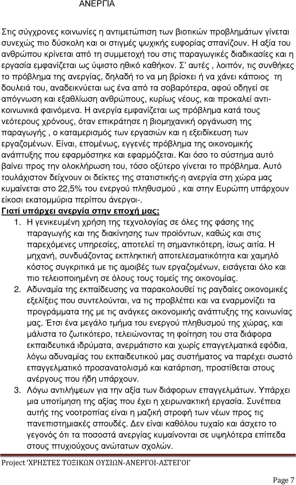 Σ αυτές, λοιπόν, τις συνθήκες το πρόβληµα της ανεργίας, δηλαδή το να µη βρίσκει ή να χάνει κάποιος τη δουλειά του, αναδεικνύεται ως ένα από τα σοβαρότερα, αφού οδηγεί σε απόγνωση και εξαθλίωση