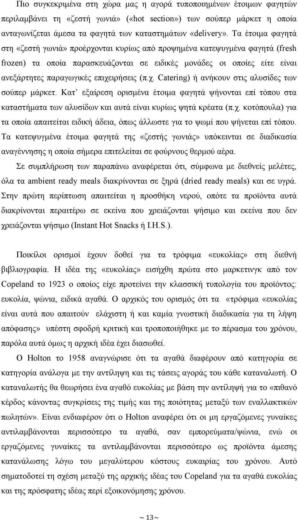 επιχειρήσεις (π.χ. Catering) ή ανήκουν στις αλυσίδες των σούπερ μάρκετ. Κατ εξαίρεση ορισμένα έτοιμα φαγητά ψήνονται επί τόπου στα καταστήματα των αλυσίδων και αυτά είναι κυρίως ψητά κρέατα (π.χ. κοτόπουλα) για τα οποία απαιτείται ειδική άδεια, όπως άλλωστε για το ψωμί που ψήνεται επί τόπου.