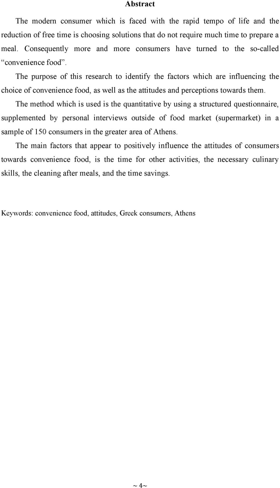 The purpose of this research to identify the factors which are influencing the choice of convenience food, as well as the attitudes and perceptions towards them.