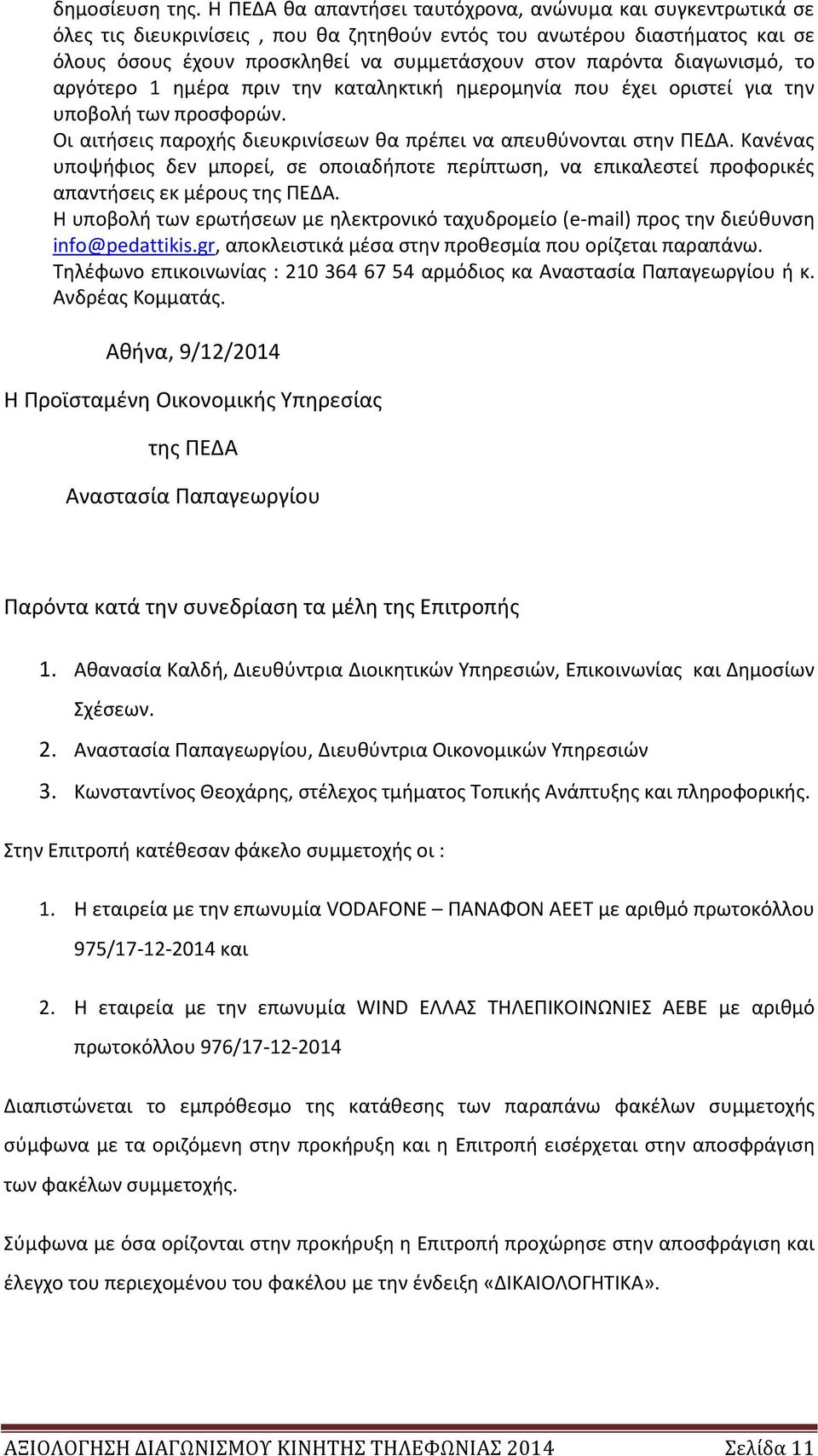 διαγωνισμό, το αργότερο 1 ημέρα πριν την καταληκτική ημερομηνία που έχει οριστεί για την υποβολή των προσφορών. Οι αιτήσεις παροχής διευκρινίσεων θα πρέπει να απευθύνονται στην ΠΕΔΑ.