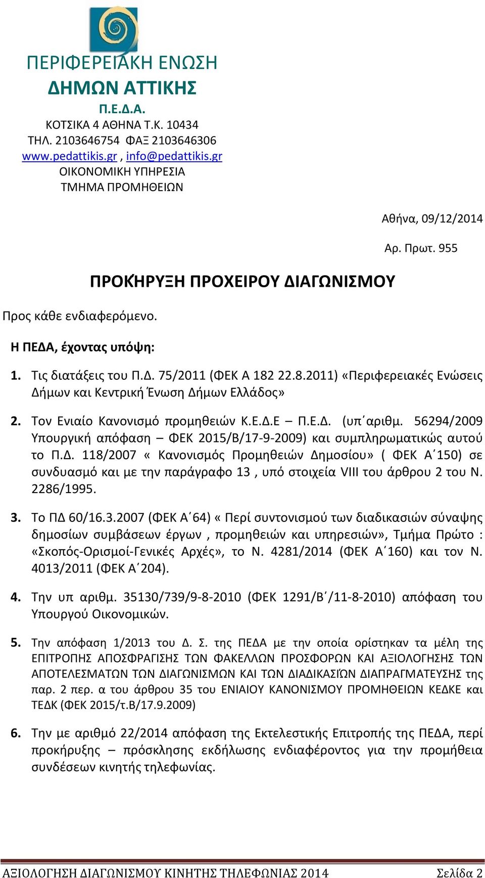 22.8.2011) «Περιφερειακές Ενώσεις Δήμων και Κεντρική Ένωση Δήμων Ελλάδος» 2. Τον Ενιαίο Κανονισμό προμηθειών Κ.Ε.Δ.Ε Π.Ε.Δ. (υπ αριθμ.