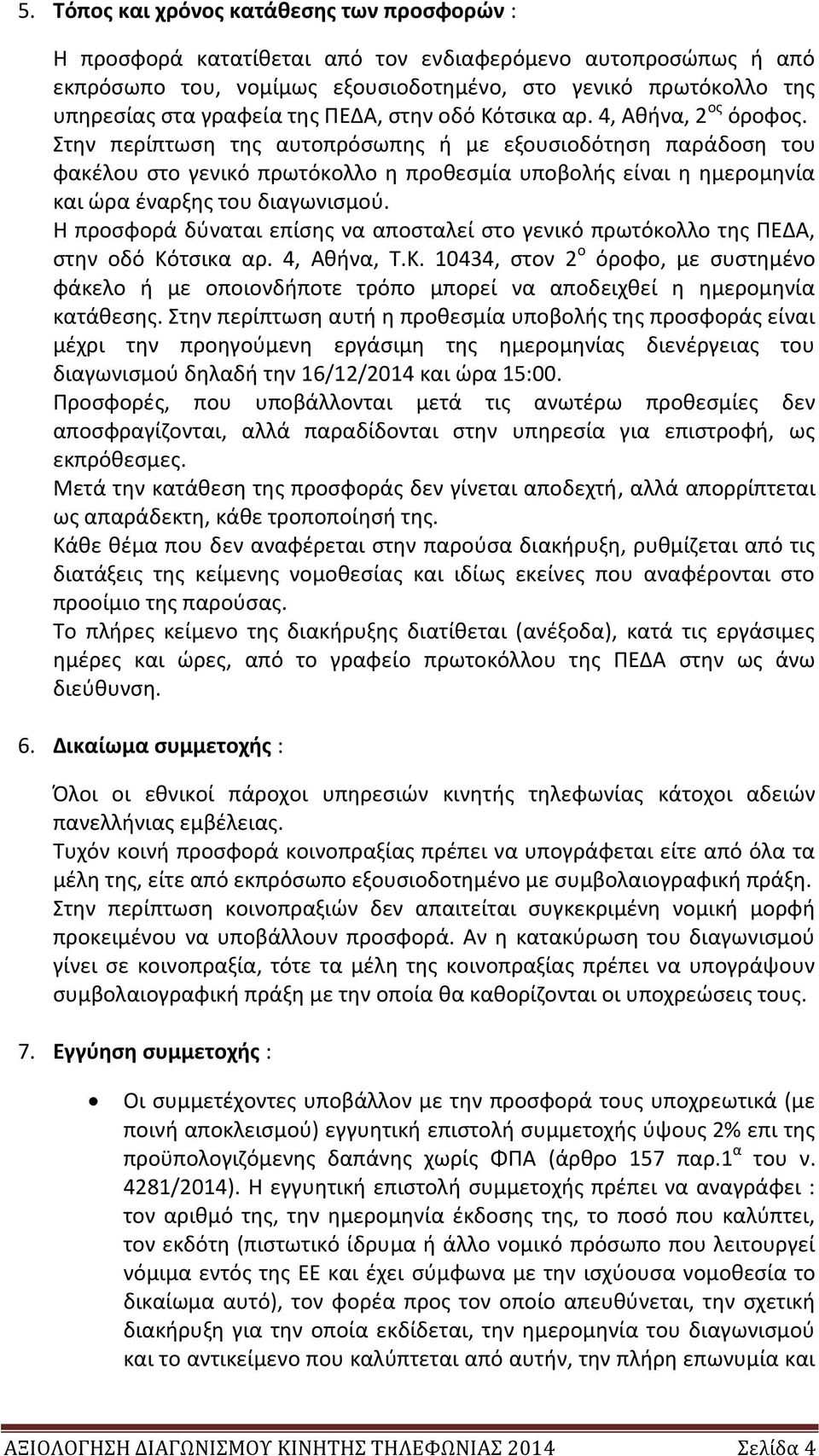 Στην περίπτωση της αυτοπρόσωπης ή με εξουσιοδότηση παράδοση του φακέλου στο γενικό πρωτόκολλο η προθεσμία υποβολής είναι η ημερομηνία και ώρα έναρξης του διαγωνισμού.