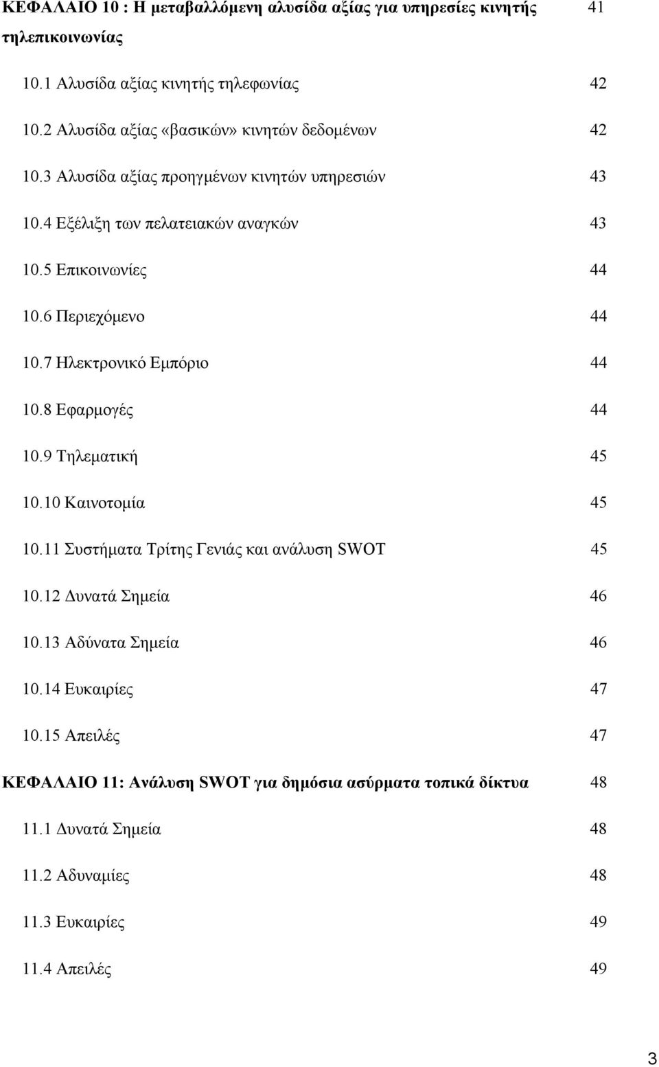 6 Περιεχόμενο 44 10.7 Ηλεκτρονικό Εμπόριο 44 10.8 Εφαρμογές 44 10.9 Τηλεματική 45 10.10 Καινοτομία 45 10.11 Συστήματα Τρίτης Γενιάς και ανάλυση SWOT 45 10.