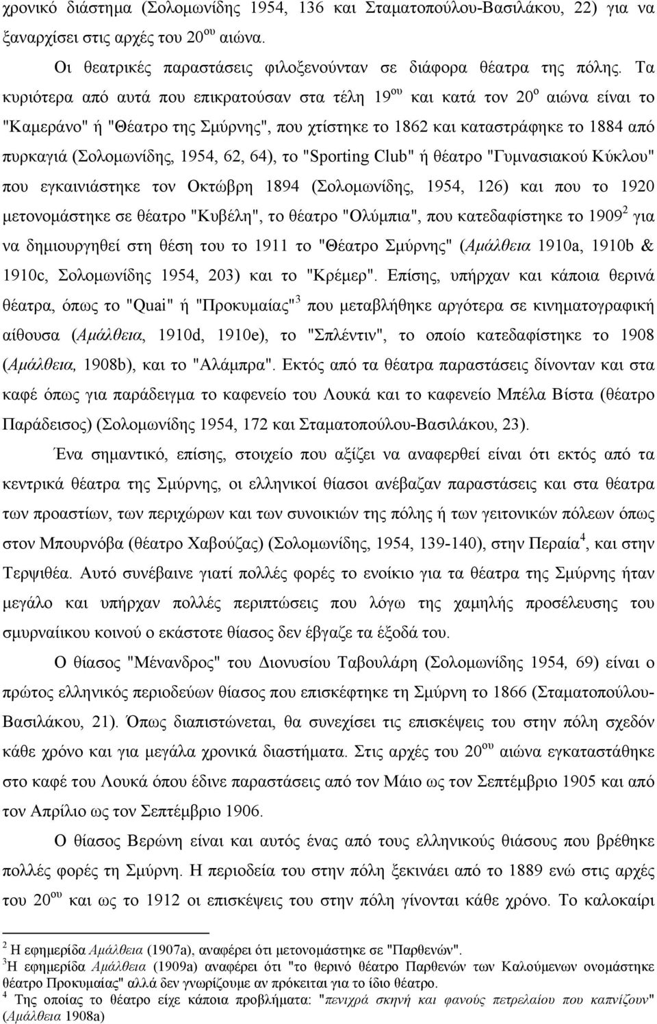 1954, 62, 64), το "Sporting Club" ή θέατρο "Γυµνασιακού Κύκλου" που εγκαινιάστηκε τον Οκτώβρη 1894 (Σολοµωνίδης, 1954, 126) και που το 1920 µετονοµάστηκε σε θέατρο "Κυβέλη", το θέατρο "Ολύµπια", που