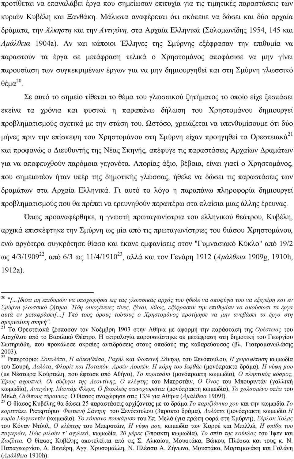 Αν και κάποιοι Έλληνες της Σµύρνης εξέφρασαν την επιθυµία να παραστούν τα έργα σε µετάφραση τελικά ο Χρηστοµάνος αποφάσισε να µην γίνει παρουσίαση των συγκεκριµένων έργων για να µην δηµιουργηθεί και