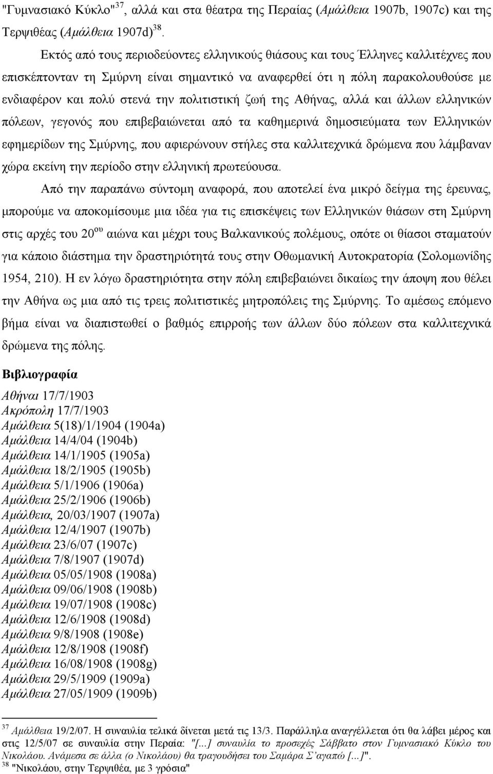 πολιτιστική ζωή της Αθήνας, αλλά και άλλων ελληνικών πόλεων, γεγονός που επιβεβαιώνεται από τα καθηµερινά δηµοσιεύµατα των Ελληνικών εφηµερίδων της Σµύρνης, που αφιερώνουν στήλες στα καλλιτεχνικά