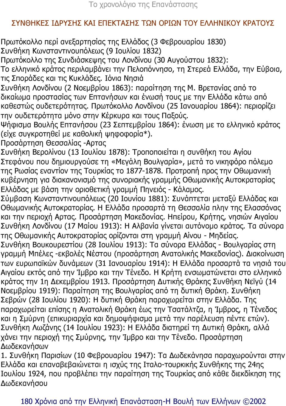 Ιόνια Νησιά Συνθήκη Λονδίνου (2 Νοεµβρίου 1863): παραίτηση της Μ. Βρετανίας από το δικαίωµα προστασίας των Επτανήσων και ένωσή τους µε την Ελλάδα κάτω από καθεστώς ουδετερότητας.