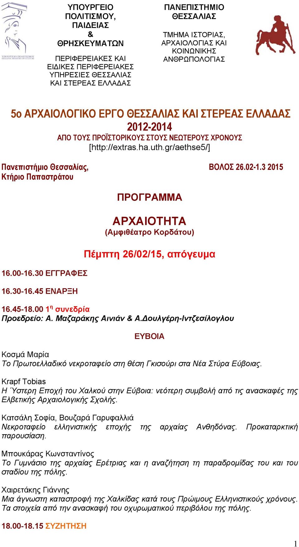 3 2015 Κτήριο Παπαστράτου 16.00-16.30 ΕΓΓΡΑΦΕΣ 16.30-16.45 ΕΝΑΡΞΗ ΠΡΟΓΡΑΜΜΑ ΑΡΧΑΙΟΤΗΤΑ (Αμφιθέατρο Κορδάτου) Πέμπτη 26/02/15, απόγευμα 16.45-18.00 1 η συνεδρία Προεδρείο: Α. Μαζαράκης Αινιάν & Α.