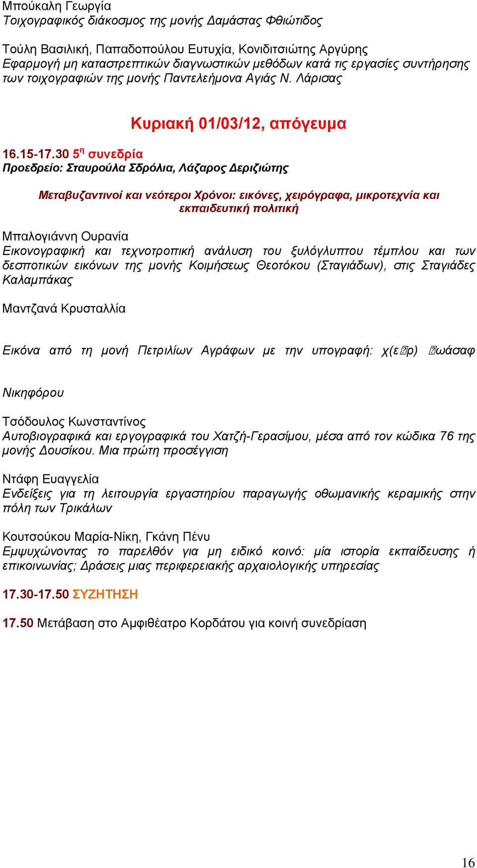 30 5 η συνεδρία Προεδρείο: Σταυρούλα Σδρόλια, Λάζαρος Δεριζιώτης Μεταβυζαντινοί και νεότεροι Χρόνοι: εικόνες, χειρόγραφα, μικροτεχνία και εκπαιδευτική πολιτική Μπαλογιάννη Ουρανία Εικονογραφική και