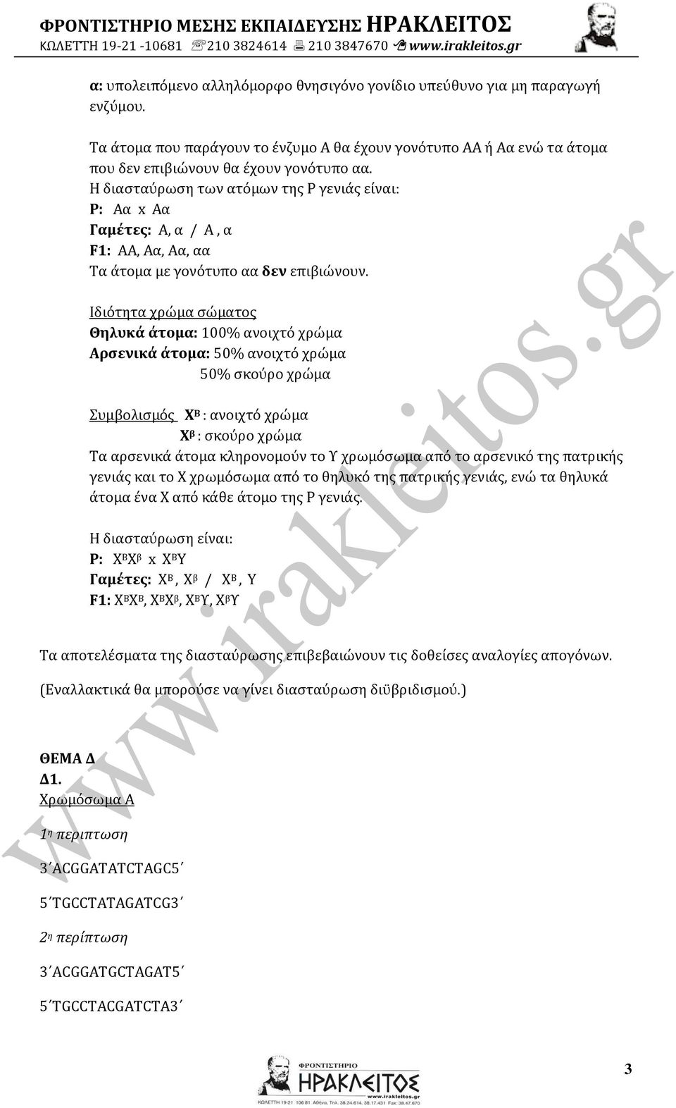 Ιδιότητα χρώμα σώματος Θηλυκά άτομα: 100% ανοιχτό χρώμα Αρσενικά άτομα: 50% ανοιχτό χρώμα 50% σκούρο χρώμα Συμβολισμός Χ Β : ανοιχτό χρώμα Χ β : σκούρο χρώμα Τα αρσενικά άτομα κληρονομούν το Υ