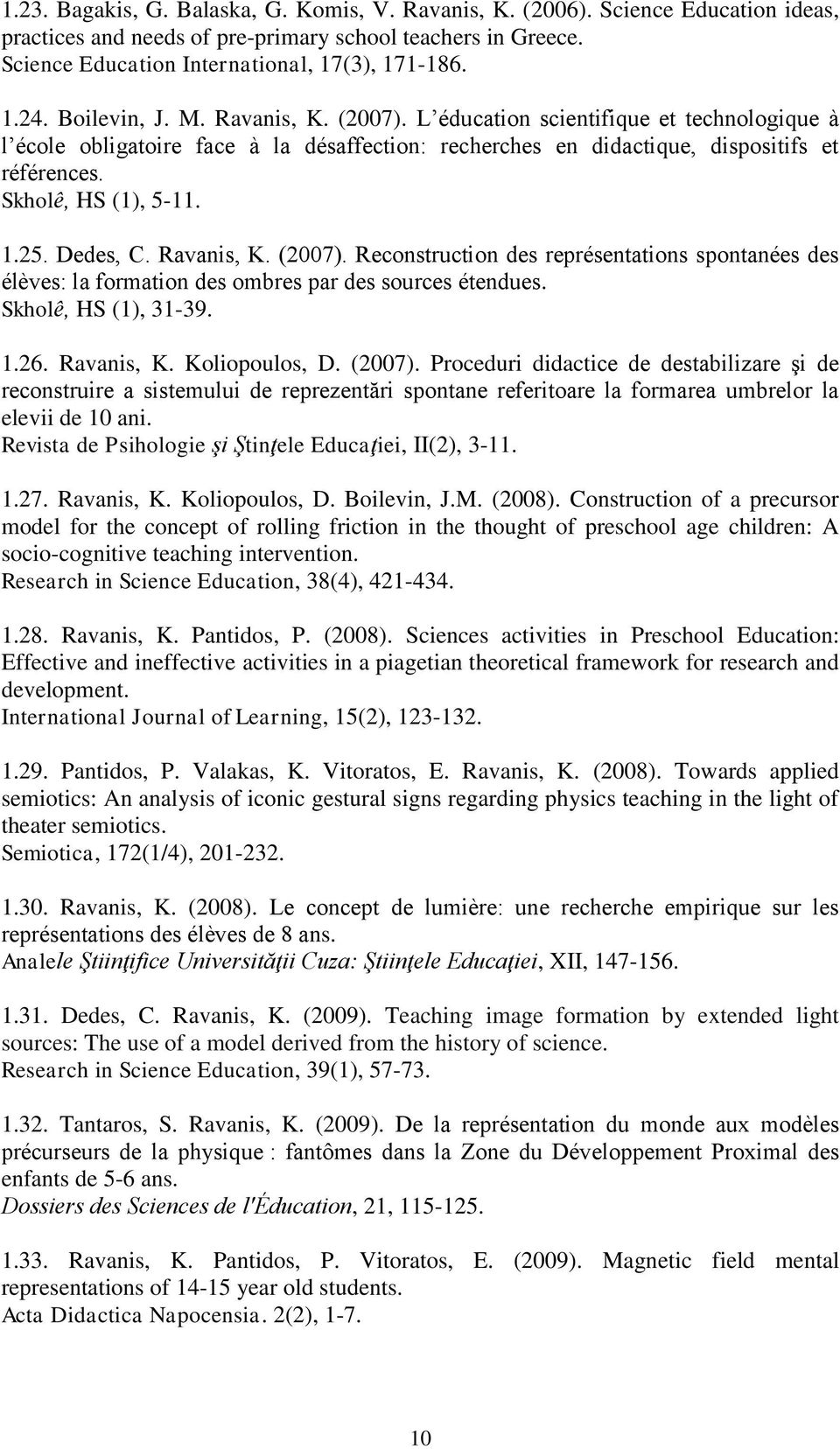 1.25. Dedes, C. Ravanis, K. (2007). Reconstruction des représentations spontanées des élèves: la formation des ombres par des sources étendues. Skholê, HS (1), 31-39. 1.26. Ravanis, K. Koliopoulos, D.