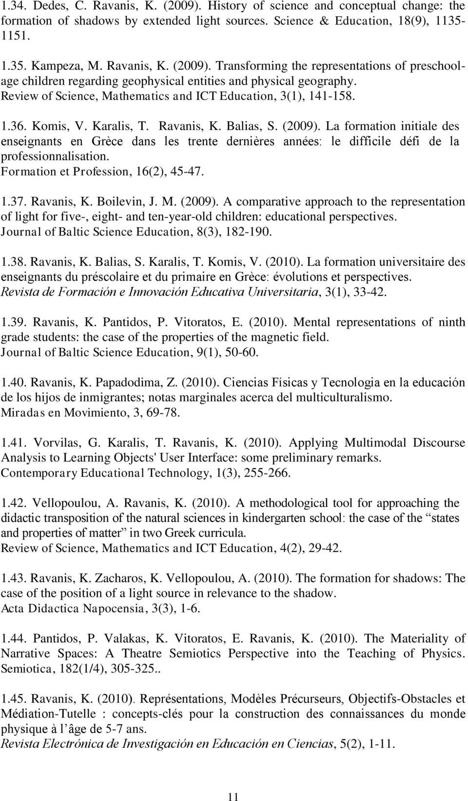 La formation initiale des enseignants en Grèce dans les trente dernières années: le difficile défi de la professionnalisation. Formation et Profession, 16(2), 45-47. 1.37. Ravanis, K. Boilevin, J. M.