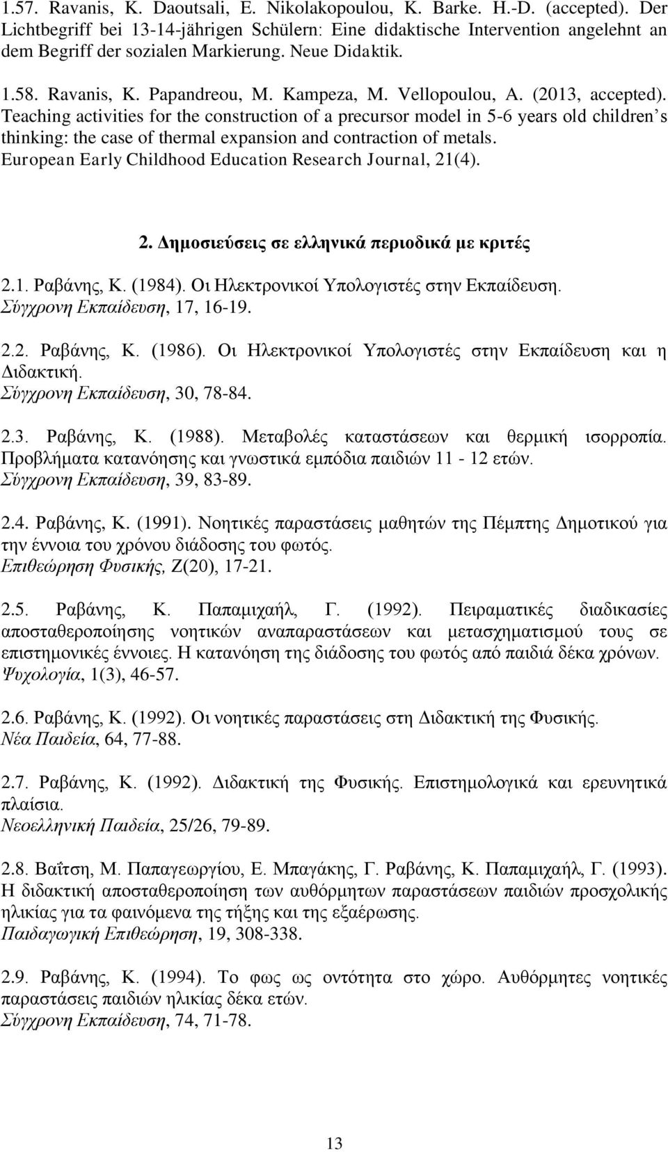 Vellopoulou, A. (2013, accepted). Teaching activities for the construction of a precursor model in 5-6 years old children s thinking: the case of thermal expansion and contraction of metals.