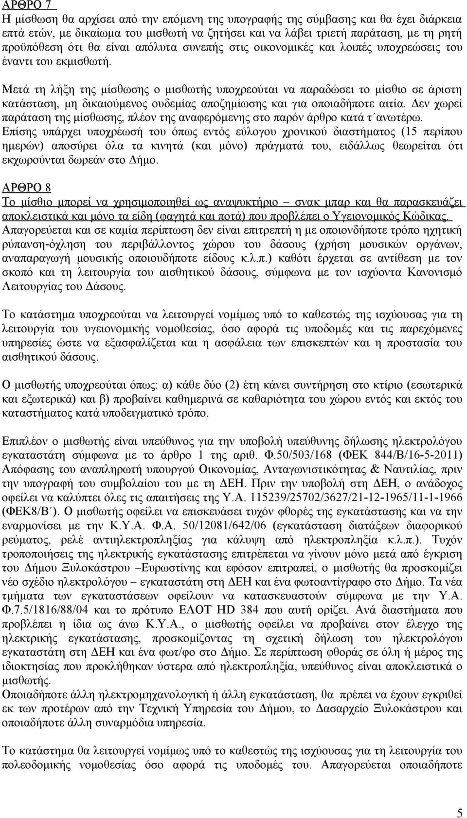 Μετά τη λήξη της μίσθωσης ο μισθωτής υποχρεούται να παραδώσει το μίσθιο σε άριστη κατάσταση, μη δικαιούμενος ουδεμίας αποζημίωσης και για οποιαδήποτε αιτία.